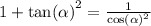 1 + { \tan( \alpha ) }^{2} = \frac{1}{ { \cos( \alpha ) }^{2} }