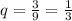 q=\frac{3}{9}=\frac{1}{3}