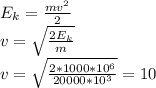 E_k = \frac{mv^2}{2}\\ v = \sqrt{\frac{2E_k}{m}}\\ v=\sqrt{\frac{2*1000*10^6}{20000*10^3}} = 10\\