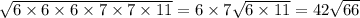 \sqrt{6 \times 6 \times 6 \times 7 \times 7 \times 11 } = 6 \times 7 \sqrt{6 \times 11 } = 42 \sqrt{66}