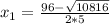 x_{1} =\frac{96-\sqrt{10816} }{2*5}