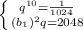 \left \{ q^{10}=\frac{1}{1024}} \atop {(b_1)^2q=2048}} \right.