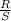 \frac{R}{S}