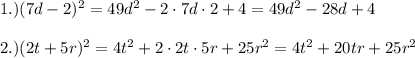 1.) (7d-2)^{2}=49d^{2}-2\cdot 7d\cdot 2 + 4=49d^{2}-28d+4\\\\ 2.) (2t+5r)^{2}=4t^{2}+2\cdot 2t\cdot 5r+25r^{2}= 4t^{2}+20tr+25r^{2}