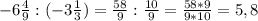 -6\frac{4}{9}:(-3\frac{1}{3})=\frac{58}{9}:\frac{10}{9}=\frac{58*9}{9*10}=5,8