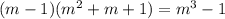 (m-1)(m^2+m+1) =m^3-1