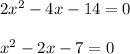 2x^2-4x-14=0 \\ \\ x^2-2x-7=0