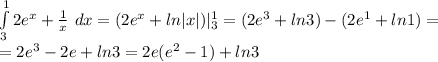 \int\limits^1_3{2e^x+\frac{1}{x}}\ dx=(2e^x+ln|x|)|\limits^1_3=(2e^3+ln3)-(2e^1+ln1)=\\ =2e^3-2e+ln3=2e(e^2-1)+ln3