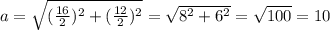a=\sqrt{(\frac{16}{2})^2+(\frac{12}{2})^2}=\sqrt{8^2+6^2}=\sqrt{100}=10
