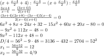 (x+\frac{x-4}{2}+4):\frac{x-4}{2}=(x+\frac{x-4}{2}):\frac{x+4}{5}\\\frac{3x+4}{x-4}=\frac{(3x+4)5}{2(x+4)}\\\frac{(3x+4)(2x+8)-(3x-4)5(x-4)}{2(x-4)(x+4)}=0\\6x^{2}+8x+24x+32-15x^{2}+60x+20x-80=0\\-9x^{2}+112x-48=0\\9x^{2}-112x+48=0\\D/4=56^{2}-9\cdot48=3136-432=2704=52^{2}\\x_{1}=\frac{56+52}{9}=12\\x_{2}=\frac{56-52}{9}=4/9