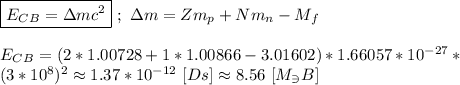 \boxed{E_C_B = \Delta mc^{2}} \ ; \ \Delta m = Zm_p + Nm_n - M_f \\ \\ E_C_B = (2*1.00728+1*1.00866-3.01602) * 1.66057* 10^{-27} * \\ (3 * 10^{8})^{2} \approx 1.37 * 10^{-12} \ [Ds] \approx 8.56 \ [M_\ni B]