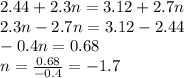 2.44+2.3n=3.12+2.7n \\ 2.3n-2.7n=3.12-2.44 \\ -0.4n=0.68 \\ n=\frac{0.68}{-0.4}=-1.7