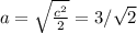 a=\sqrt{\frac{c^{2}}{2}}=3/\sqrt{2}