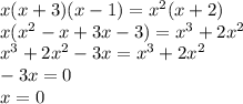 x(x+3)(x-1)= x^2(x+2)\\x(x^2-x+3x-3)=x^3+2x^2\\x^3+2x^2-3x=x^3+2x^2\\-3x=0\\x=0