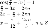 \cos(\frac{ \pi }{4} -3x) =1&#10;\\\&#10;\frac{ \pi }{4} -3x=2 \pi n&#10;\\\&#10;3x=\frac{ \pi }{4}+2 \pi n&#10;\\\&#10;x=\dfrac{ \pi }{12}+ \dfrac{2 \pi n}{3} , \ n\in Z