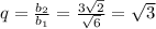 q=\frac{b_2}{b_1}=\frac{3\sqrt{2}}{\sqrt6}=\sqrt3