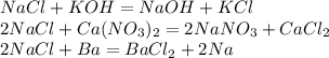 NaCl+KOH=NaOH+KCl\\2NaCl+Ca(NO_3)_2=2NaNO_3+CaCl_2\\2NaCl+Ba=BaCl_2+2Na