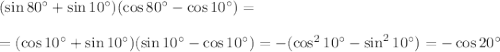 (\sin80а+\sin10а)(\cos80а-\cos10а)=\\ \\ =(\cos10а+\sin10а)(\sin10а-\cos 10а)=-(\cos^210а-\sin^210а)=-\cos20а