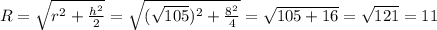 R=\sqrt{r^2+\frac{h^2}{2}}=\sqrt{(\sqrt{105})^2+\frac{8^2}{4}}=\sqrt{105+16}=\sqrt{121}=11