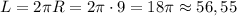 L=2\pi R=2\pi\cdot9=18\pi\approx56,55