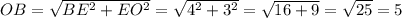 OB=\sqrt{BE^2+EO^2}=\sqrt{4^2+3^2}=\sqrt{16+9}=\sqrt{25}=5