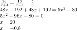 \frac{16}{x+4}+\frac{16}{x-4}=\frac{5}{3}\\ 48x-192+48x+192=5x^2-80\\ 5x^2-96x-80=0\\x=20\\x=-0.8
