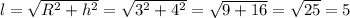 l=\sqrt{R^2+h^2}=\sqrt{3^2+4^2}=\sqrt{9+16}=\sqrt{25}=5