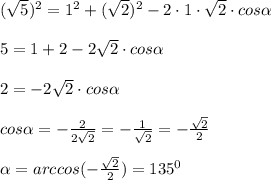 (\sqrt{5})^2=1^2+(\sqrt{2})^2-2\cdot1\cdot\sqrt{2}\cdot cos\alpha\\\\5=1+2-2\sqrt{2}\cdot cos\alpha\\\\2=-2\sqrt{2}\cdot cos\alpha\\\\cos\alpha=-\frac{2}{2\sqrt{2}}=-\frac{1}{\sqrt2}=-\frac{\sqrt2}{2}\\\\\alpha=arccos(-\frac{\sqrt2}{2})=135^0
