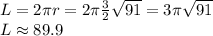 L = 2 \pi r = 2 \pi \frac{3}{2}\sqrt{91} = 3\pi \sqrt{91}\\ L \approx 89.9