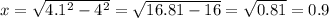 x = \sqrt{4.1 {}^{2} - 4 {}^{2} } = \sqrt{16.81 - 16} = \sqrt{0.81} = 0.9