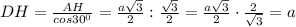 DH=\frac{AH}{cos30^0}=\frac{a\sqrt3}{2}:\frac{\sqrt3}{2}=\frac{a\sqrt3}{2}\cdot\frac{2}{\sqrt3}=a
