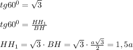 tg60^0=\sqrt3\\\\tg60^0=\frac{HH_1}{BH}\\\\HH_1=\sqrt{3}\cdot BH=\sqrt{3}\cdot\frac{a\sqrt3}{2}=1,5a