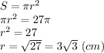 S = \pi r^2\\ \pi r^2 = 27\pi\\ r^2 = 27\\ r = \sqrt{27}=3\sqrt3\ (cm)\\
