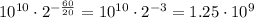 10^{10}\cdot2^{-\frac{60}{20}}=10^{10}\cdot2^{-3}=1.25\cdot10^9