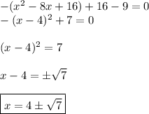 -(x^2-8x+16)+16-9=0\\ -(x-4)^2+7=0\\ \\ (x-4)^2=7\\ \\ x-4=\pm \sqrt{7} \\ \\ \boxed{x=4\pm\sqrt{7} }