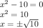 x^2-10=0\\ x^2=10\\ x=\pm \sqrt{10}