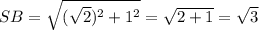 SB=\sqrt{(\sqrt2)^2+1^2}=\sqrt{2+1}=\sqrt3