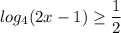 \displaystyle log_4(2x-1) \geq \frac{1}{2}