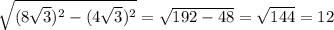 \sqrt{(8\sqrt3)^2-(4\sqrt3)^2}=\sqrt{192-48}=\sqrt{144}=12