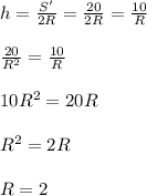 h=\frac{S'}{2R}=\frac{20}{2R}=\frac{10}{R}\\\\\frac{20}{R^2}=\frac{10}{R}\\\\10R^2=20R\\\\R^2=2R\\\\R=2