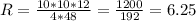 R=\frac{10*10*12}{4*48}=\frac{1200}{192}=6.25