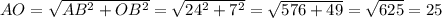 AO=\sqrt{AB^2+OB^2}=\sqrt{24^2+7^2}=\sqrt{576+49}=\sqrt{625}=25