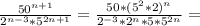 \frac{50^{n+1}}{2^{n-3}*5^{2n+1}}=\frac{50*(5^2*2)^{n}}{2^{-3}*2^n*5*5^{2n}}=