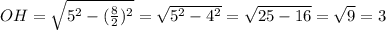 OH=\sqrt{5^2-(\frac{8}{2})^2}=\sqrt{5^2-4^2}=\sqrt{25-16}=\sqrt{9}=3