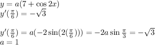 y= a( 7+\cos2x)\\ y'(\frac{\pi}{6}) = -\sqrt{3}\\ \\ y'(\frac{\pi}{6}) = a (-2\sin (2 (\frac{\pi}{6}))) = -2a\sin \frac{\pi}{3} = -\sqrt{3}\\ a=1