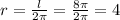 r=\frac{l}{2\pi}=\frac{8\pi}{2\pi}=4