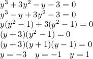 y^3+3y^2-y-3=0 \\ y^3-y+3y^2-3=0 \\ y(y^2-1)+3(y^2-1)=0 \\ (y+3)(y^2-1)=0 \\ (y+3)(y+1)(y-1)=0 \\ y=-3 \ \ \ y=-1 \ \ \ y=1