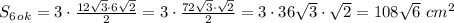 S_6_o_k=3\cdot\frac{12\sqrt{3}\cdot6\sqrt{2}}{2}=3\cdot\frac{72\sqrt{3}\cdot\sqrt{2}}{2}=3\cdot36\sqrt{3}\cdot\sqrt{2}=108\sqrt{6}\ cm^2