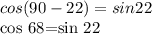 \displaystyle cos (90-22)=sin 22&#10;&#10;cos 68=sin 22