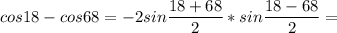 \displaystyle cos 18- cos 68= - 2 sin \frac{18+68}{2}*sin \frac{18-68}{2}=
